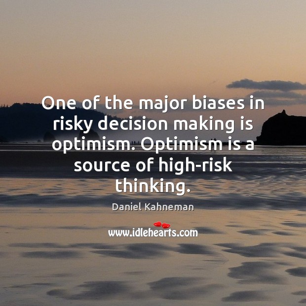One of the major biases in risky decision making is optimism. Optimism Daniel Kahneman Picture Quote