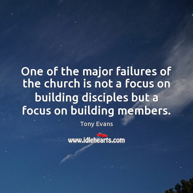 One of the major failures of the church is not a focus Tony Evans Picture Quote