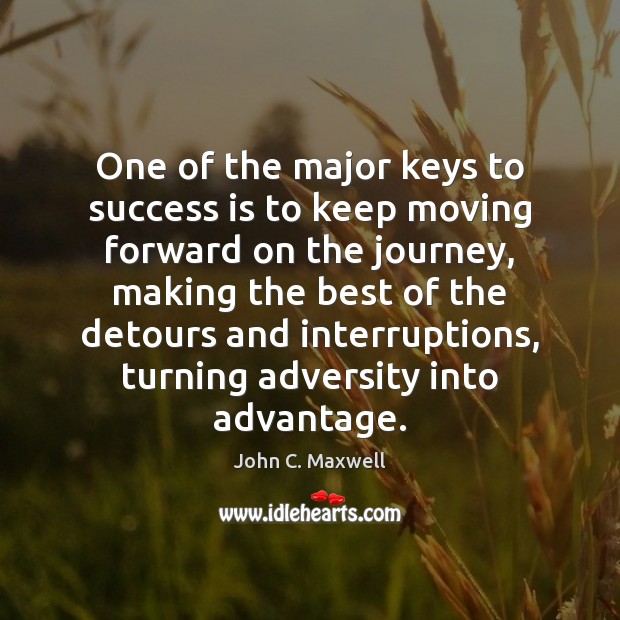 One of the major keys to success is to keep moving forward John C. Maxwell Picture Quote