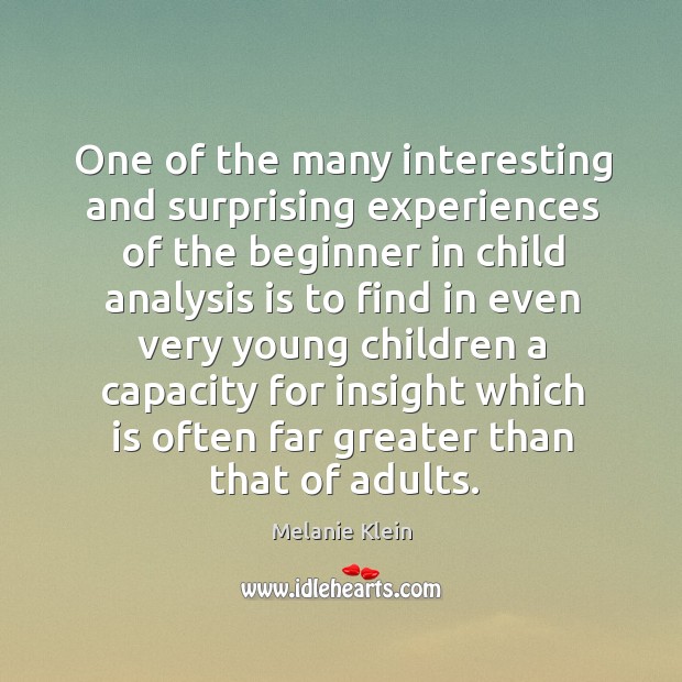One of the many interesting and surprising experiences of the beginner in child analysis Melanie Klein Picture Quote