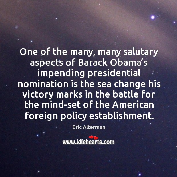One of the many, many salutary aspects of barack obama’s impending presidential nomination Eric Alterman Picture Quote