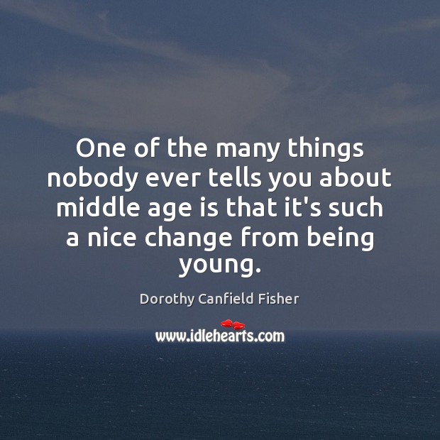 One of the many things nobody ever tells you about middle age Dorothy Canfield Fisher Picture Quote