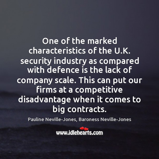 One of the marked characteristics of the U.K. security industry as Pauline Neville-Jones, Baroness Neville-Jones Picture Quote
