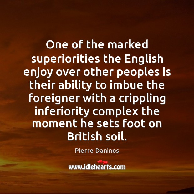 One of the marked superiorities the English enjoy over other peoples is Pierre Daninos Picture Quote