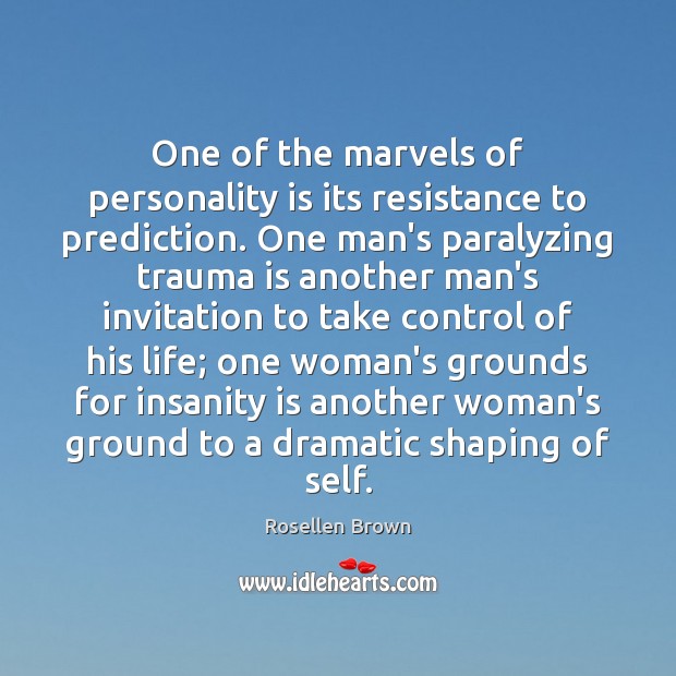 One of the marvels of personality is its resistance to prediction. One Rosellen Brown Picture Quote
