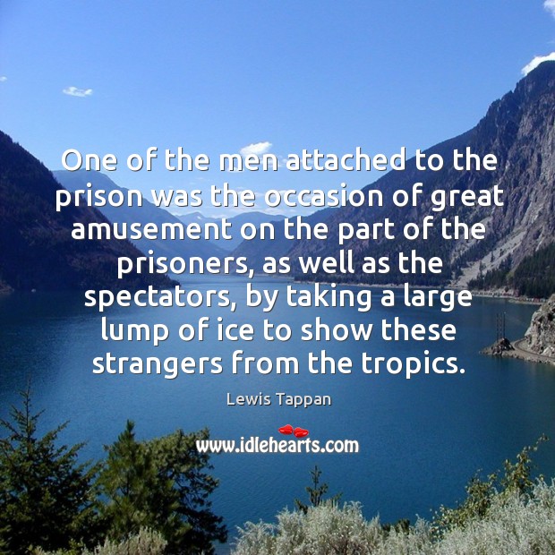 One of the men attached to the prison was the occasion of great amusement on the part of Lewis Tappan Picture Quote