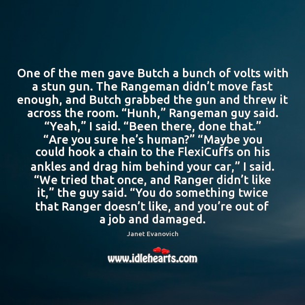 One of the men gave Butch a bunch of volts with a Janet Evanovich Picture Quote