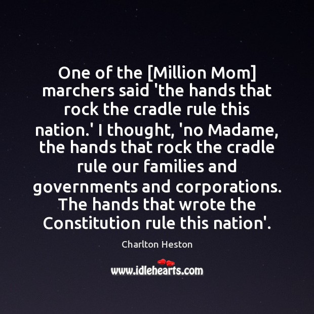 One of the [Million Mom] marchers said ‘the hands that rock the Charlton Heston Picture Quote