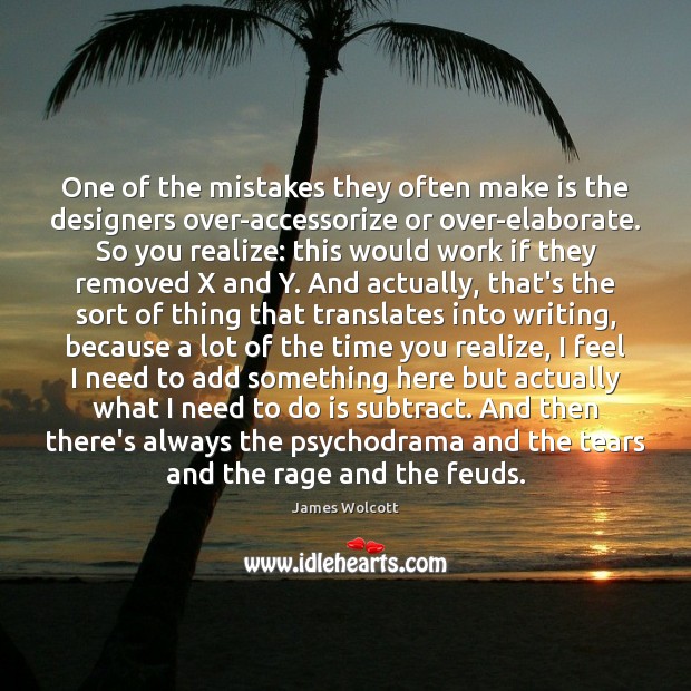 One of the mistakes they often make is the designers over-accessorize or James Wolcott Picture Quote