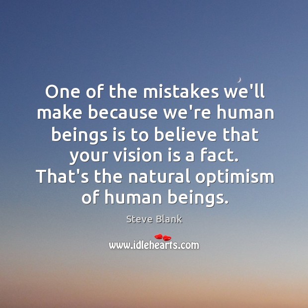 One of the mistakes we’ll make because we’re human beings is to Steve Blank Picture Quote