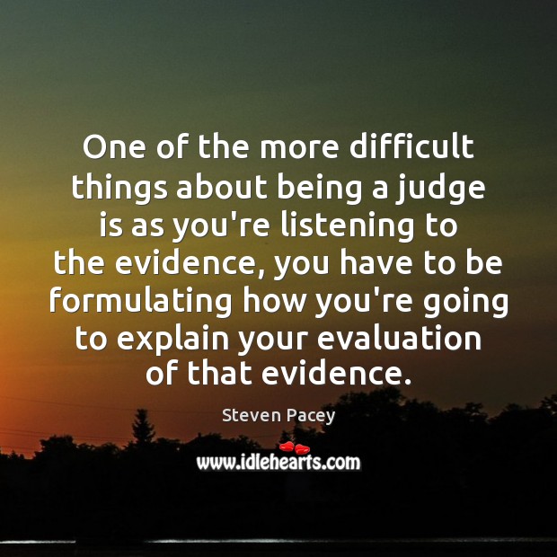 One of the more difficult things about being a judge is as Steven Pacey Picture Quote