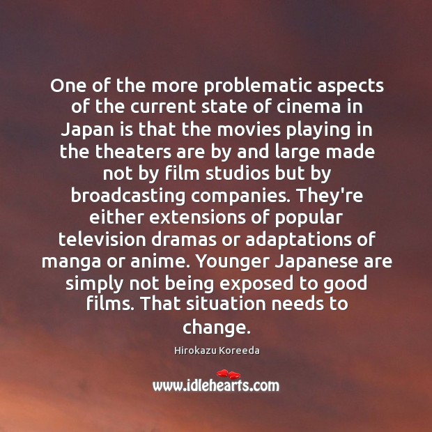 One of the more problematic aspects of the current state of cinema Hirokazu Koreeda Picture Quote