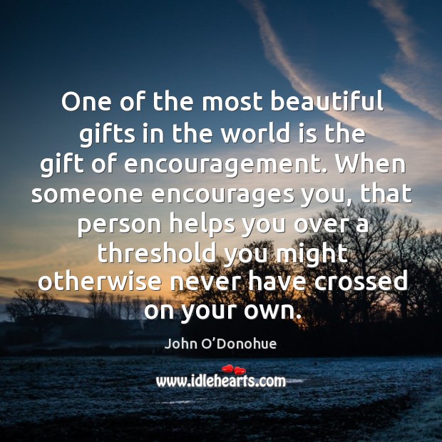 One of the most beautiful gifts in the world is the gift of encouragement. John O’Donohue Picture Quote