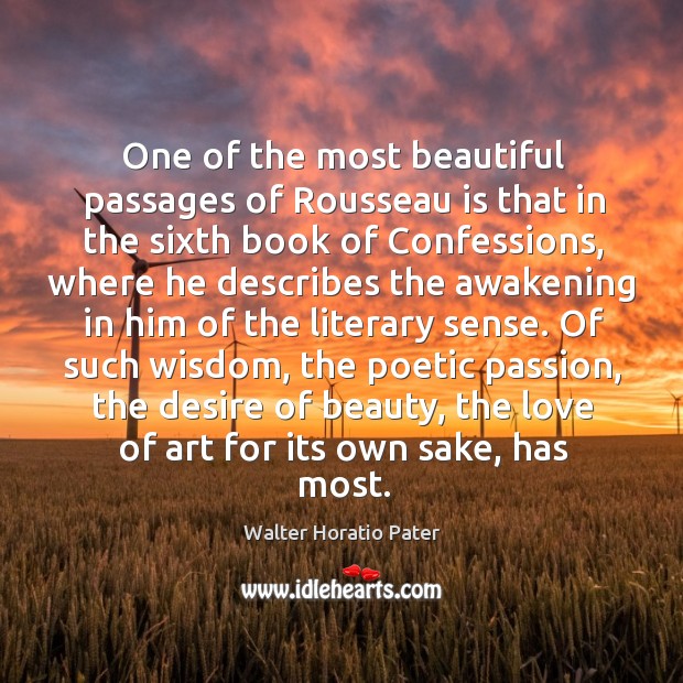 One of the most beautiful passages of rousseau is that in the sixth book of confessions Walter Horatio Pater Picture Quote