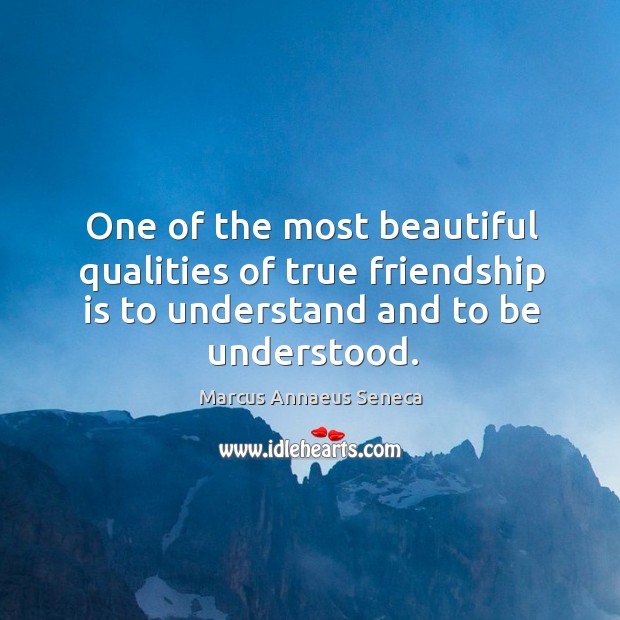 One of the most beautiful qualities of true friendship is to understand and to be understood. Friendship Quotes Image