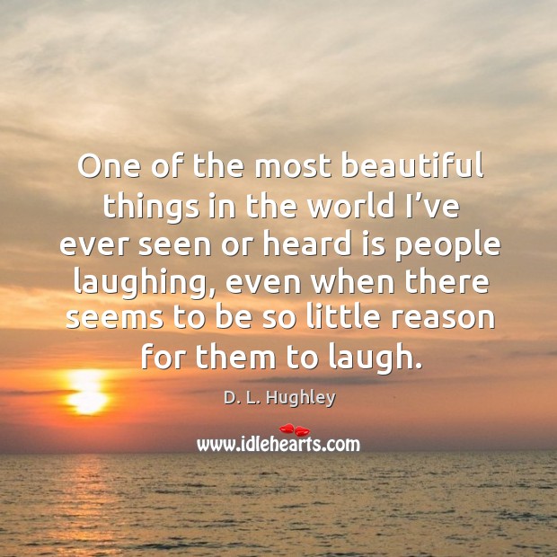 One of the most beautiful things in the world I’ve ever seen or heard is people laughing D. L. Hughley Picture Quote