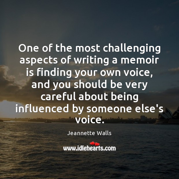 One of the most challenging aspects of writing a memoir is finding Jeannette Walls Picture Quote