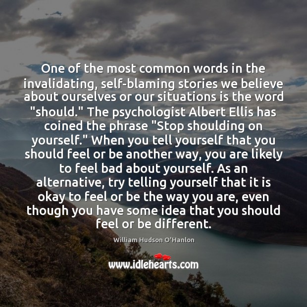 One of the most common words in the invalidating, self-blaming stories we William Hudson O’Hanlon Picture Quote