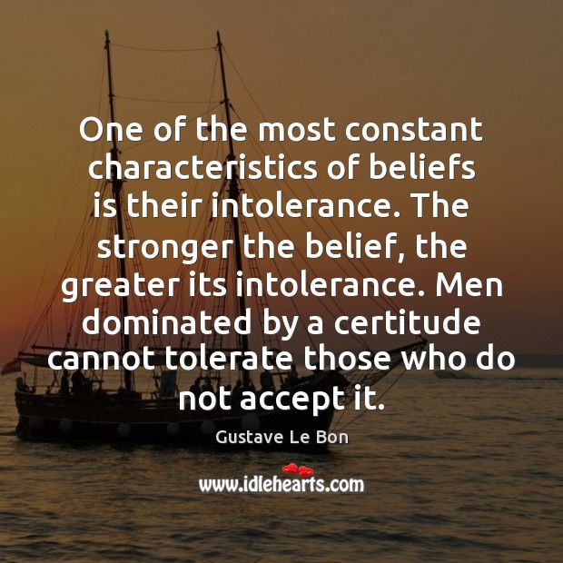 One of the most constant characteristics of beliefs is their intolerance. The Gustave Le Bon Picture Quote