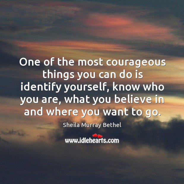 One of the most courageous things you can do is identify yourself, know who you are Image