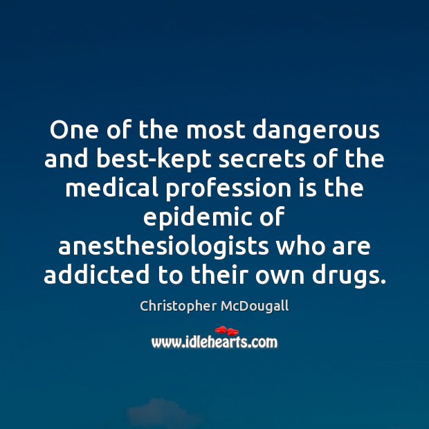 One of the most dangerous and best-kept secrets of the medical profession Christopher McDougall Picture Quote