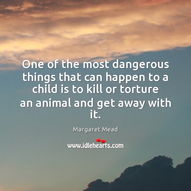 One of the most dangerous things that can happen to a child Margaret Mead Picture Quote