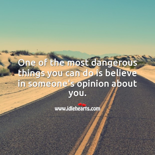 One of the most dangerous things you can do is believe in someone’s opinion about you. Motivational Quotes Image