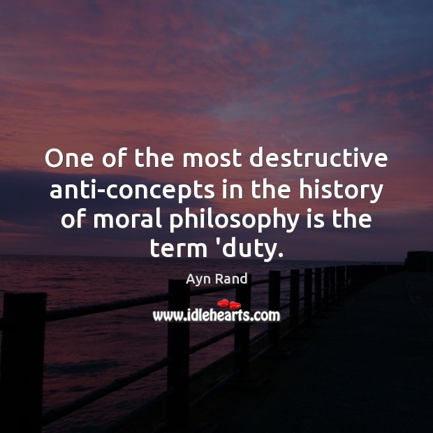 One of the most destructive anti-concepts in the history of moral philosophy Ayn Rand Picture Quote