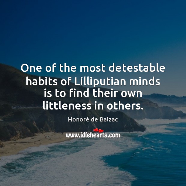 One of the most detestable habits of Lilliputian minds is to find Honoré de Balzac Picture Quote