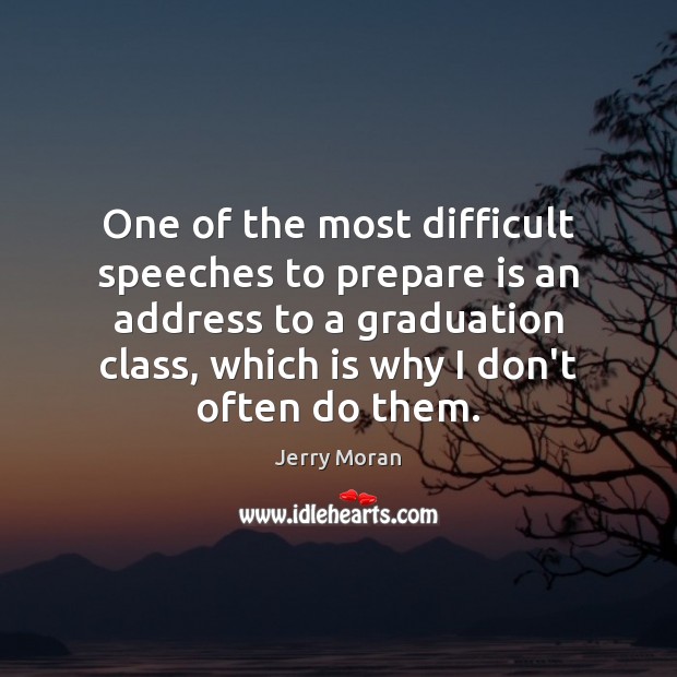 One of the most difficult speeches to prepare is an address to Graduation Quotes Image