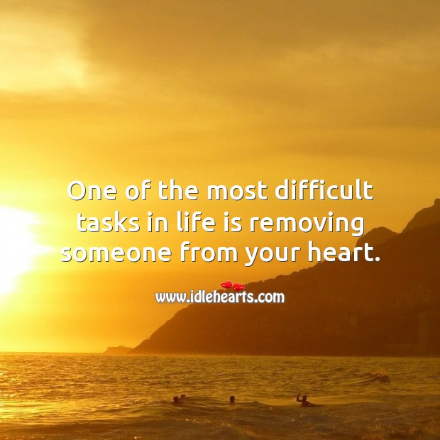One of the most difficult tasks in life is removing someone from your heart. Life Quotes Image