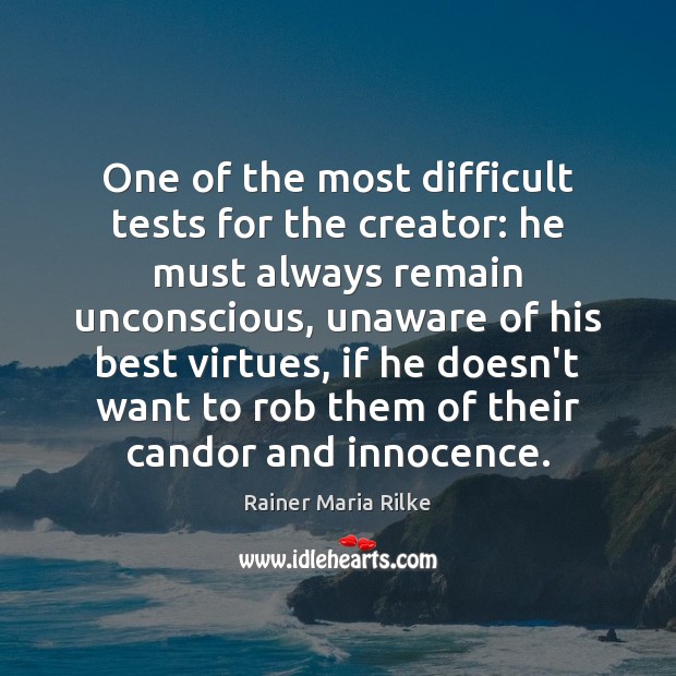 One of the most difficult tests for the creator: he must always Rainer Maria Rilke Picture Quote