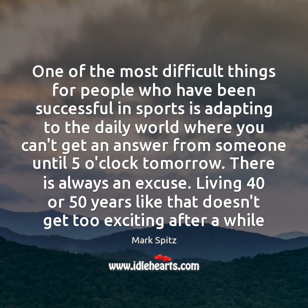 One of the most difficult things for people who have been successful Mark Spitz Picture Quote