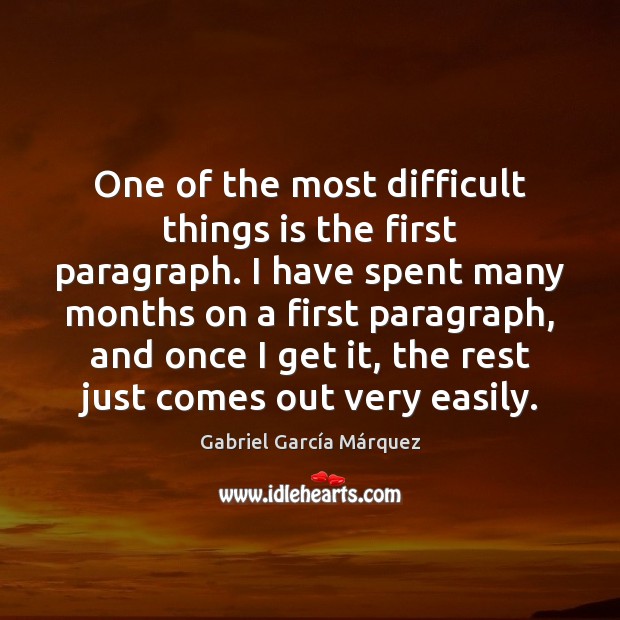 One of the most difficult things is the first paragraph. I have Gabriel García Márquez Picture Quote