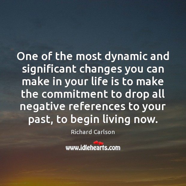One of the most dynamic and significant changes you can make in Richard Carlson Picture Quote