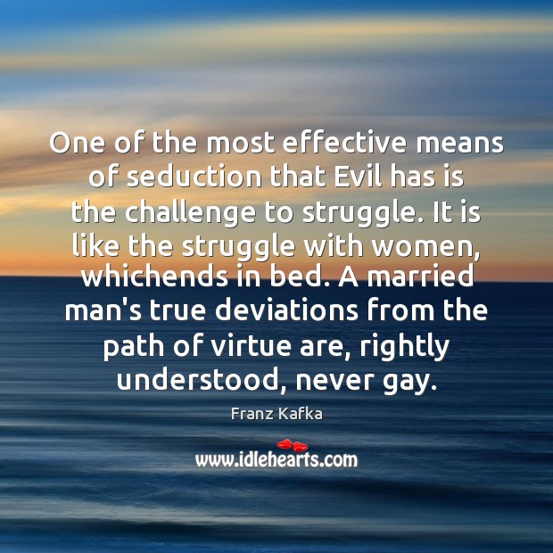 One of the most effective means of seduction that Evil has is Franz Kafka Picture Quote