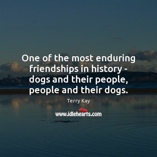 One of the most enduring friendships in history – dogs and their Terry Kay Picture Quote