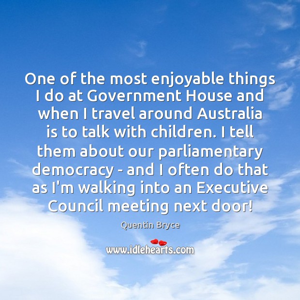 One of the most enjoyable things I do at Government House and Quentin Bryce Picture Quote