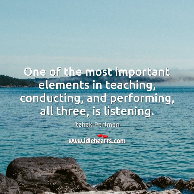 One of the most important elements in teaching, conducting, and performing, all Itzhak Perlman Picture Quote