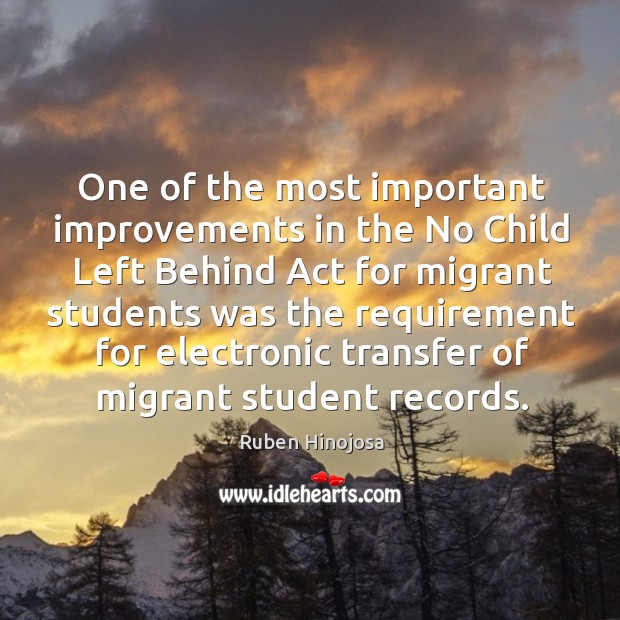 One of the most important improvements in the no child Ruben Hinojosa Picture Quote