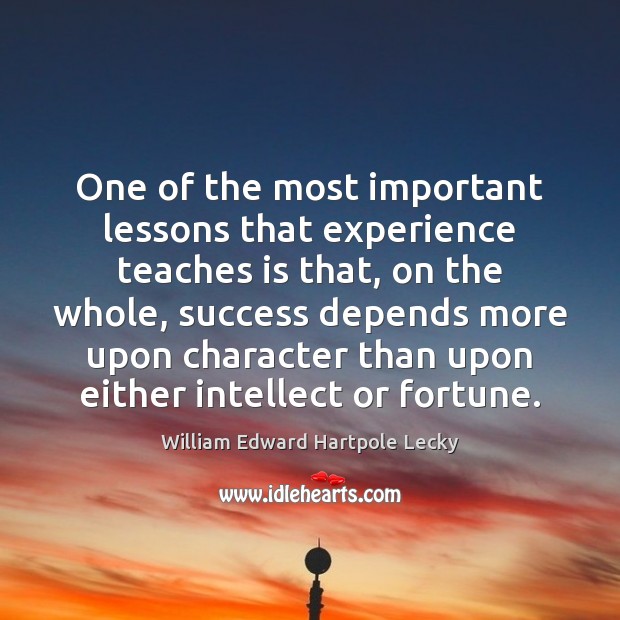 One of the most important lessons that experience teaches is that, on William Edward Hartpole Lecky Picture Quote