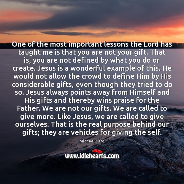 One of the most important lessons the Lord has taught me is Michael Card Picture Quote