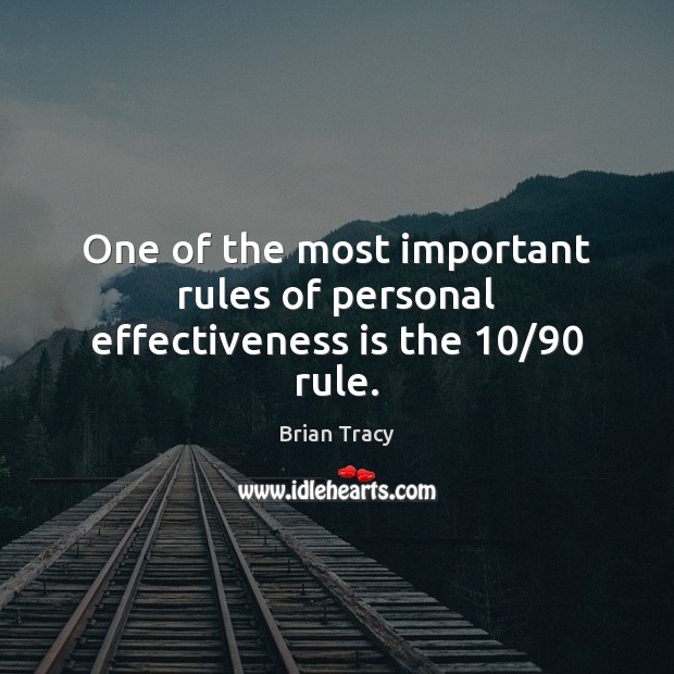 One of the most important rules of personal effectiveness is the 10/90 rule. Brian Tracy Picture Quote