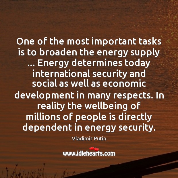 One of the most important tasks is to broaden the energy supply … Vladimir Putin Picture Quote