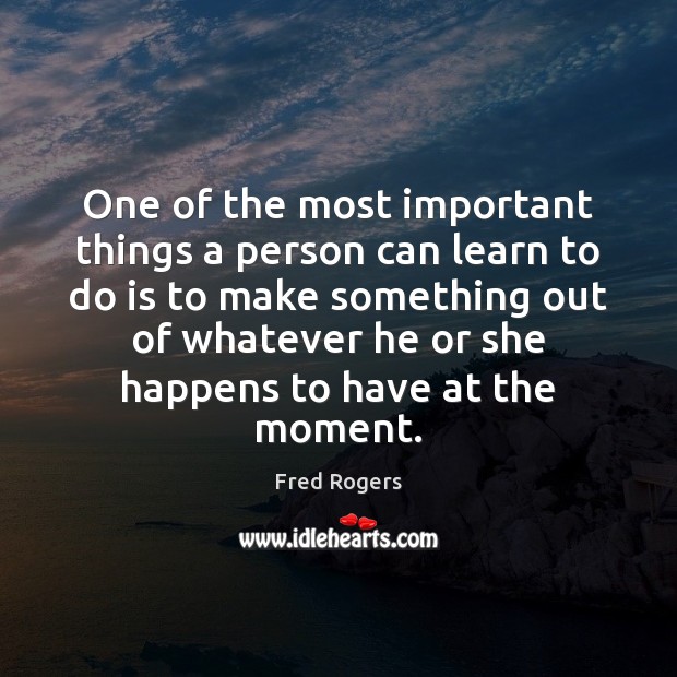 One of the most important things a person can learn to do Fred Rogers Picture Quote