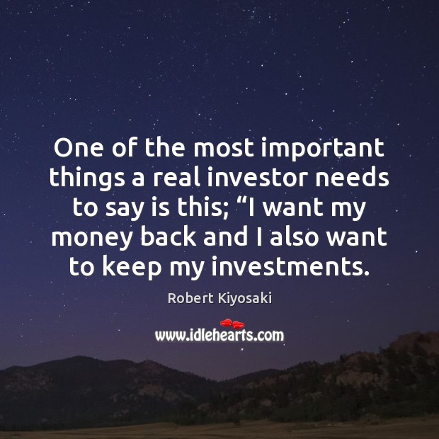 One of the most important things a real investor needs to say Robert Kiyosaki Picture Quote