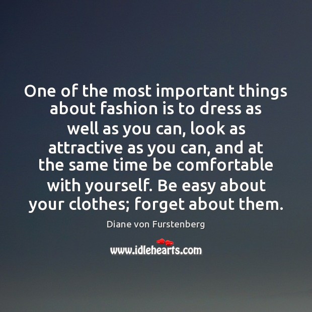 One of the most important things about fashion is to dress as Diane von Furstenberg Picture Quote