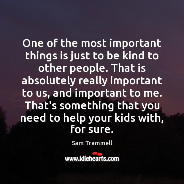One of the most important things is just to be kind to Sam Trammell Picture Quote
