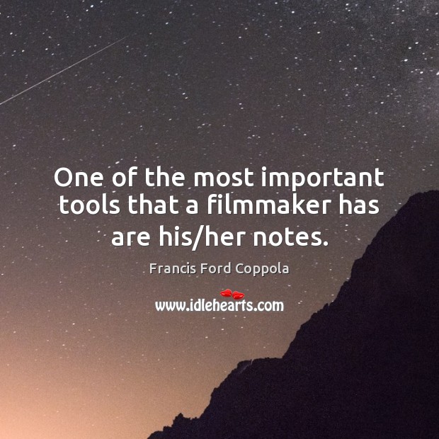 One of the most important tools that a filmmaker has are his/her notes. Francis Ford Coppola Picture Quote
