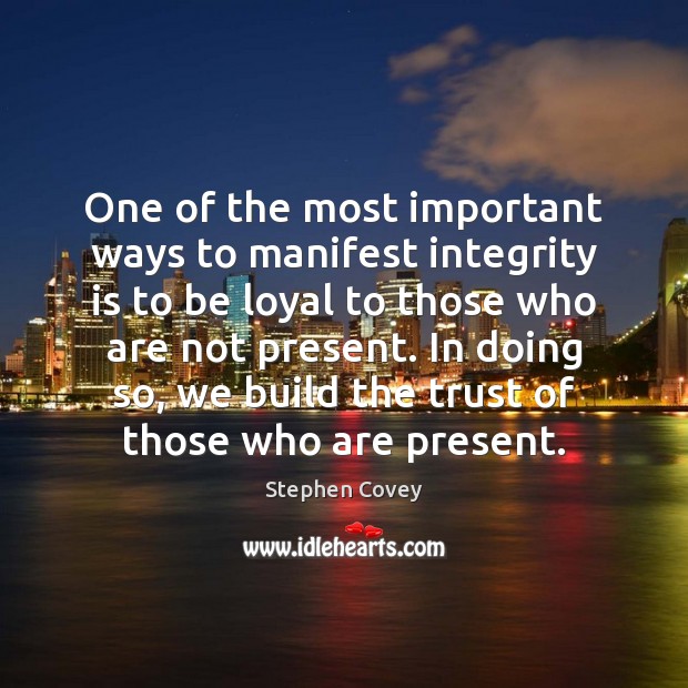One of the most important ways to manifest integrity is to be Stephen Covey Picture Quote
